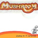 Mushroom - "Analog Hi-Fi Surprise" (conj.)