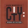 Jon Hassell - "City: Works Of Fiction"